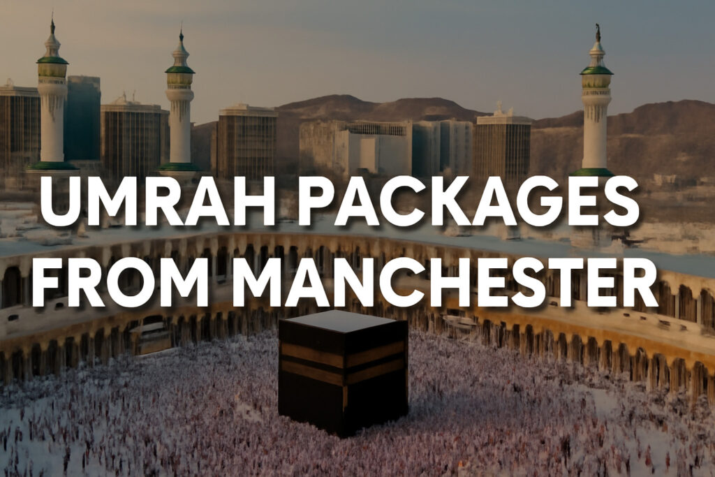 Umrah Packages from Manchester: A Complete Guide