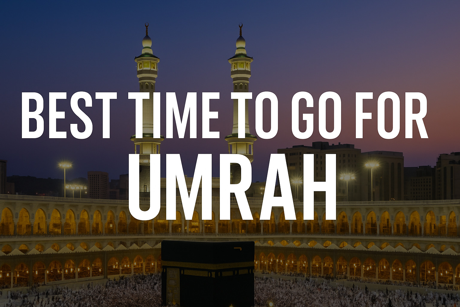 Best Time to Go for Umrah from the UK