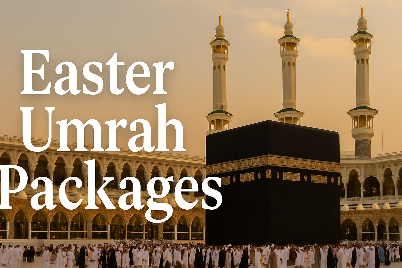 Easter Umrah Packages: Affordable Deals for a Blessed Journey